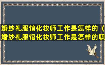 婚纱礼服馆化妆师工作是怎样的（婚纱礼服馆化妆师工作是怎样的职业）