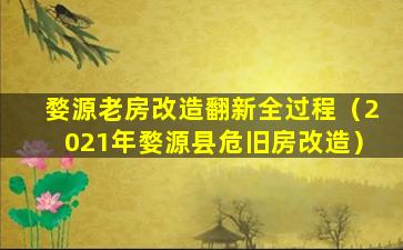 婺源老房改造翻新全过程（2021年婺源县危旧房改造）