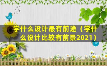 学什么设计最有前途（学什么设计比较有前景2021）