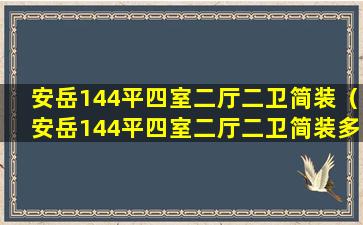 安岳144平四室二厅二卫简装（安岳144平四室二厅二卫简装多少钱）