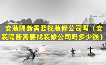 安装隔断需要找装修公司吗（安装隔断需要找装修公司吗多少钱）