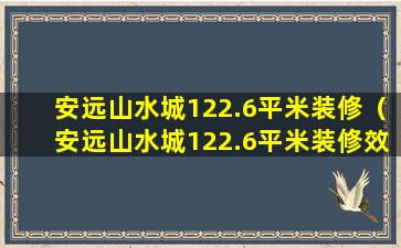 安远山水城122.6平米装修（安远山水城122.6平米装修效果图）