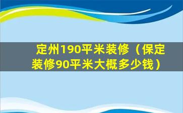 定州190平米装修（保定装修90平米大概多少钱）