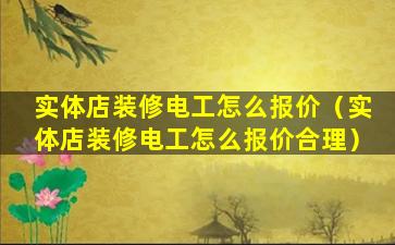 实体店装修电工怎么报价（实体店装修电工怎么报价合理）