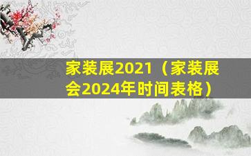 家装展2021（家装展会2024年时间表格）