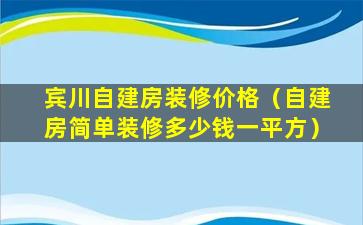 宾川自建房装修价格（自建房简单装修多少钱一平方）