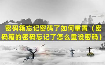 密码箱忘记密码了如何重置（密码箱的密码忘记了怎么重设密码）