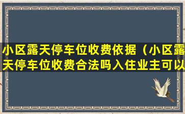 小区露天停车位收费依据（小区露天停车位收费合法吗入住业主可以停吗）