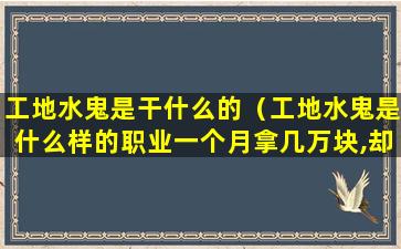 工地水鬼是干什么的（工地水鬼是什么样的职业一个月拿几万块,却性命难保!）