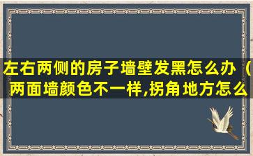 左右两侧的房子墙壁发黑怎么办（两面墙颜色不一样,拐角地方怎么处理）