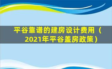 平谷靠谱的建房设计费用（2021年平谷盖房政策）