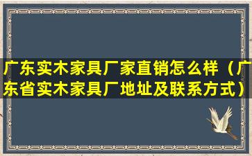 广东实木家具厂家直销怎么样（广东省实木家具厂地址及联系方式）