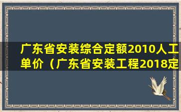 广东省安装综合定额2010人工单价（广东省安装工程2018定额取费费率表）