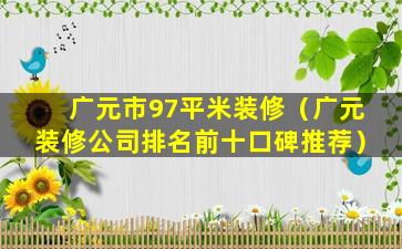 广元市97平米装修（广元装修公司排名前十口碑推荐）