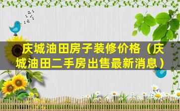 庆城油田房子装修价格（庆城油田二手房出售最新消息）