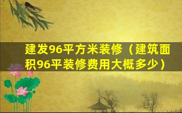 建发96平方米装修（建筑面积96平装修费用大概多少）