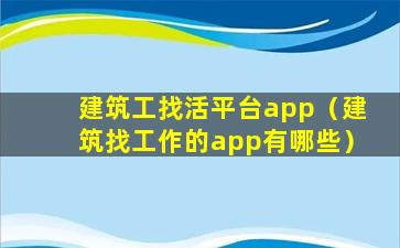 建筑工找活平台app（建筑找工作的app有哪些）