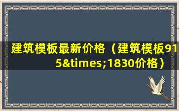 建筑模板最新价格（建筑模板915×1830价格）