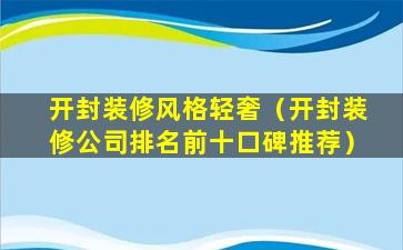 开封装修风格轻奢（开封装修公司排名前十口碑推荐）