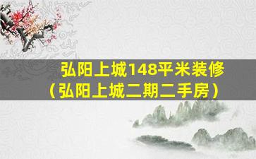 弘阳上城148平米装修（弘阳上城二期二手房）