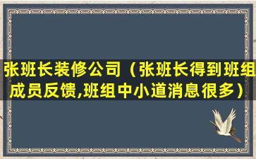 张班长装修公司（张班长得到班组成员反馈,班组中小道消息很多）