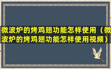 微波炉的烤鸡翅功能怎样使用（微波炉的烤鸡翅功能怎样使用视频）