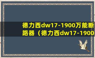 德力西dw17-1900万能断路器（德力西dw17-1900万能断路器的分闸怎样接线）