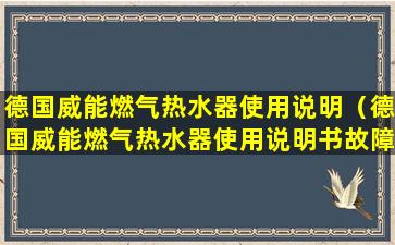 德国威能燃气热水器使用说明（德国威能燃气热水器使用说明书故障）