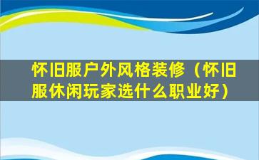 怀旧服户外风格装修（怀旧服休闲玩家选什么职业好）