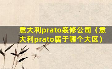 意大利prato装修公司（意大利prato属于哪个大区）