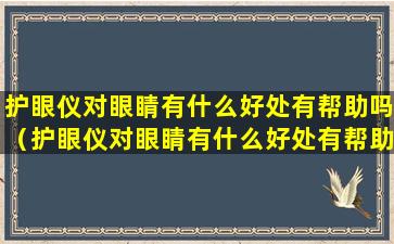 护眼仪对眼睛有什么好处有帮助吗（护眼仪对眼睛有什么好处有帮助吗视频）