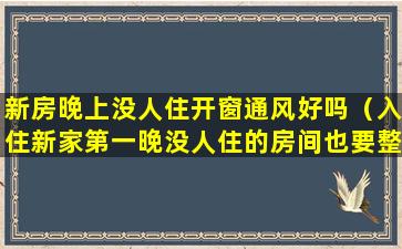 新房晚上没人住开窗通风好吗（入住新家第一晚没人住的房间也要整夜开灯吗）