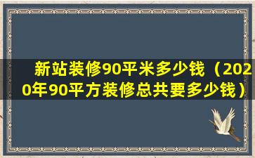 新站装修90平米多少钱（2020年90平方装修总共要多少钱）