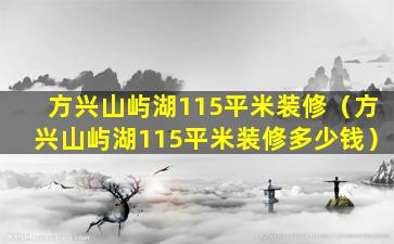 方兴山屿湖115平米装修（方兴山屿湖115平米装修多少钱）