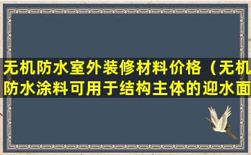 无机防水室外装修材料价格（无机防水涂料可用于结构主体的迎水面或背水面）