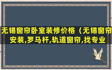 无锡窗帘卧室装修价格（无锡窗帘安装,罗马杆,轨道窗帘,找专业窗帘安装师傅）