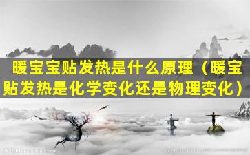 暖宝宝贴发热是什么原理（暖宝贴发热是化学变化还是物理变化）