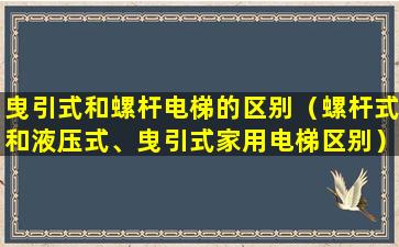 曳引式和螺杆电梯的区别（螺杆式和液压式、曳引式家用电梯区别）