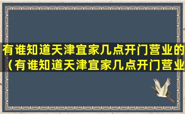 有谁知道天津宜家几点开门营业的（有谁知道天津宜家几点开门营业的地方）