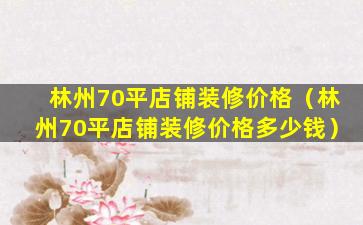 林州70平店铺装修价格（林州70平店铺装修价格多少钱）