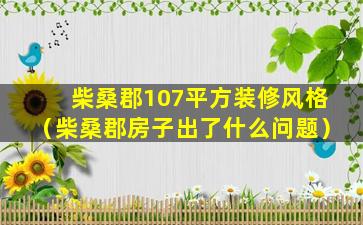 柴桑郡107平方装修风格（柴桑郡房子出了什么问题）