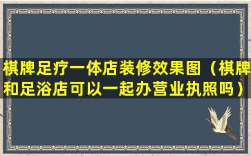 棋牌足疗一体店装修效果图（棋牌和足浴店可以一起办营业执照吗）