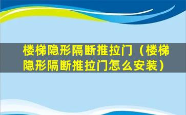 楼梯隐形隔断推拉门（楼梯隐形隔断推拉门怎么安装）