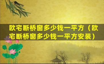 欧宅断桥窗多少钱一平方（欧宅断桥窗多少钱一平方安装）