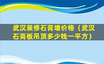 武汉装修石膏墙价格（武汉石膏板吊顶多少钱一平方）