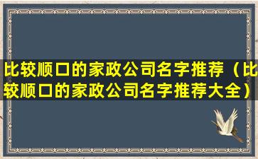 比较顺口的家政公司名字推荐（比较顺口的家政公司名字推荐大全）