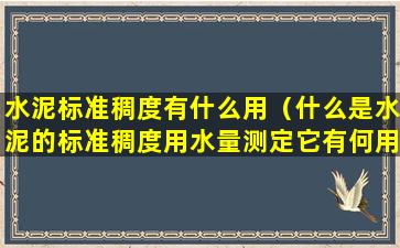 水泥标准稠度有什么用（什么是水泥的标准稠度用水量测定它有何用途）