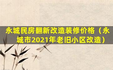 永城民房翻新改造装修价格（永城市2021年老旧小区改造）