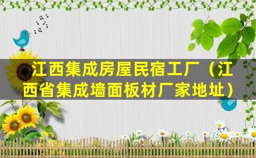 江西集成房屋民宿工厂（江西省集成墙面板材厂家地址）