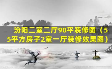 汾阳二室二厅90平装修图（55平方房子2室一厅装修效果图）